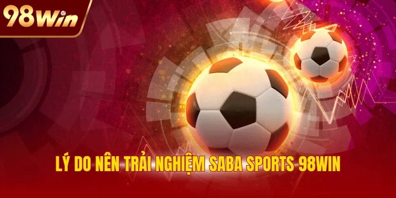 Saba Sports 98WIN: Top 1 Thiên Đường Cá Cược Thể Thao 1 Lý do nên trải nghiệm Saba Sports 98WIN