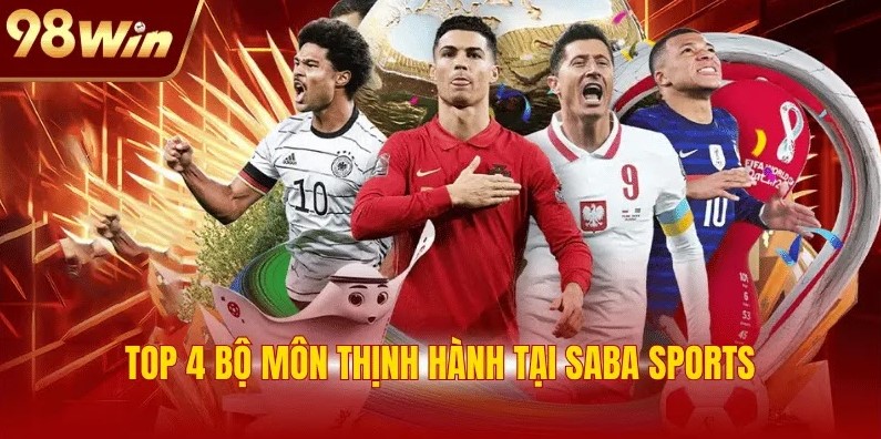 Saba Sports 98WIN: Top 1 Thiên Đường Cá Cược Thể Thao 2 Top 4 bộ môn thịnh hành tại Saba Sports