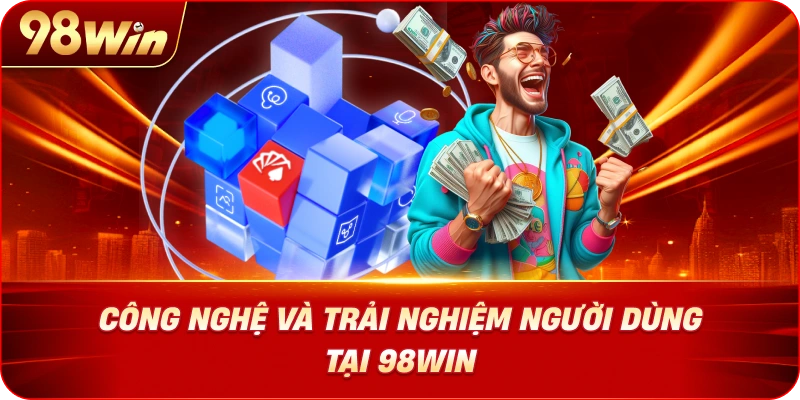 98WIN 21 cong-nghe-va-trai-nghiem-nguoi-dung-tai-98win